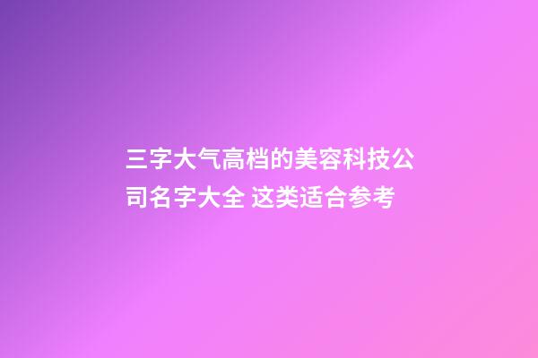 三字大气高档的美容科技公司名字大全 这类适合参考-第1张-公司起名-玄机派